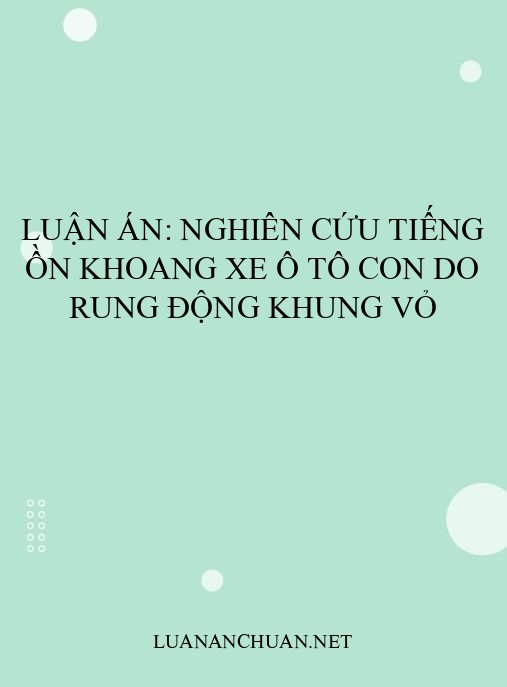 Luận án: Nghiên cứu tiếng ồn khoang xe ô tô con do rung động khung vỏ