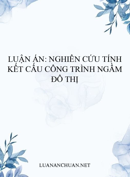 Luận án: Nghiên cứu tính kết cấu công trình ngầm đô thị