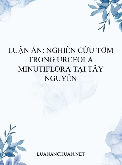 Luận án: Nghiên cứu Tơm trong Urceola minutiflora tại Tây Nguyên