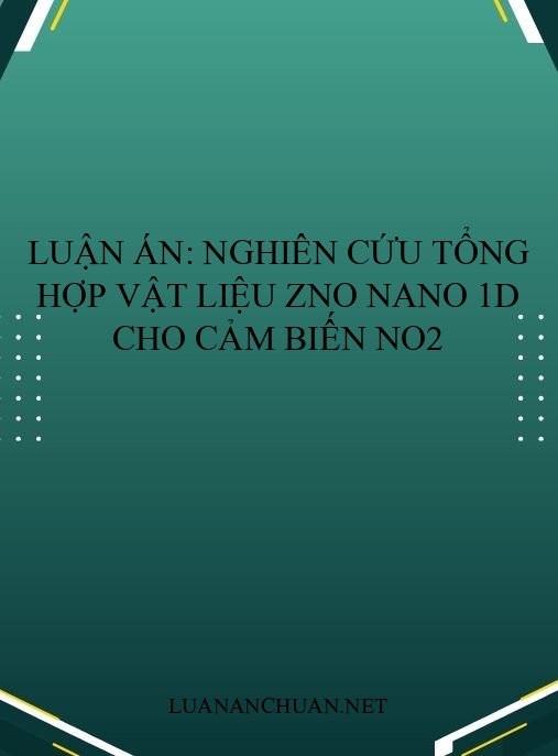 Luận án: Nghiên cứu tổng hợp vật liệu ZnO nano 1D cho cảm biến NO2