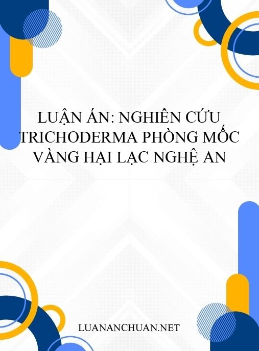 Luận án: Nghiên cứu Trichoderma phòng mốc vàng hại lạc Nghệ An