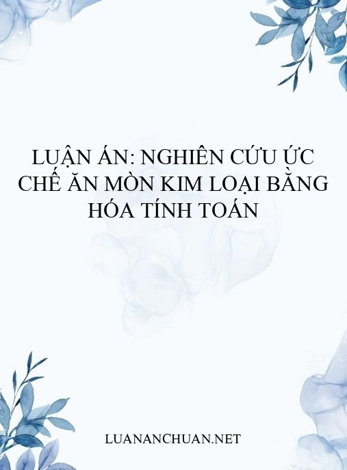 Luận án: Nghiên cứu ức chế ăn mòn kim loại bằng hóa tính toán