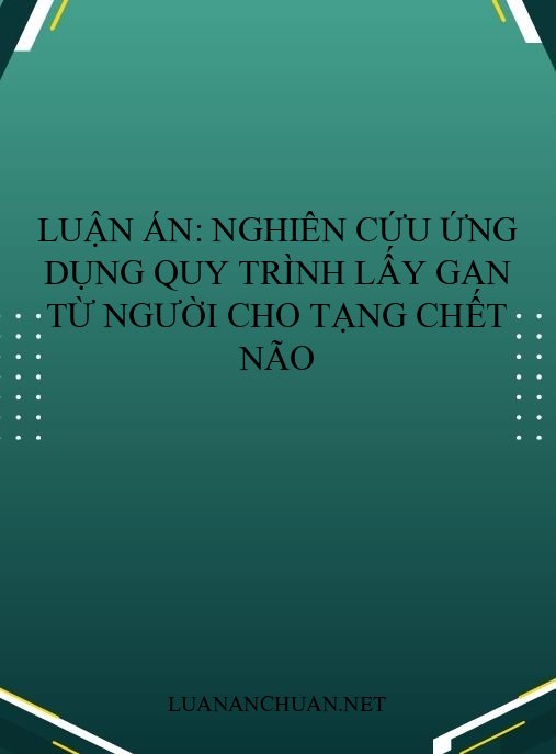 Luận án: Nghiên cứu ứng dụng quy trình lấy gan từ người cho tạng chết não