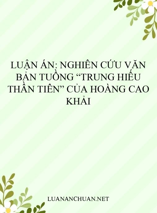 Luận án: Nghiên cứu văn bản Tuồng “Trung hiếu thần tiên” của Hoàng Cao Khải
