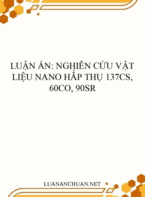 Luận án: Nghiên cứu vật liệu nano hấp thụ 137Cs, 60Co, 90Sr