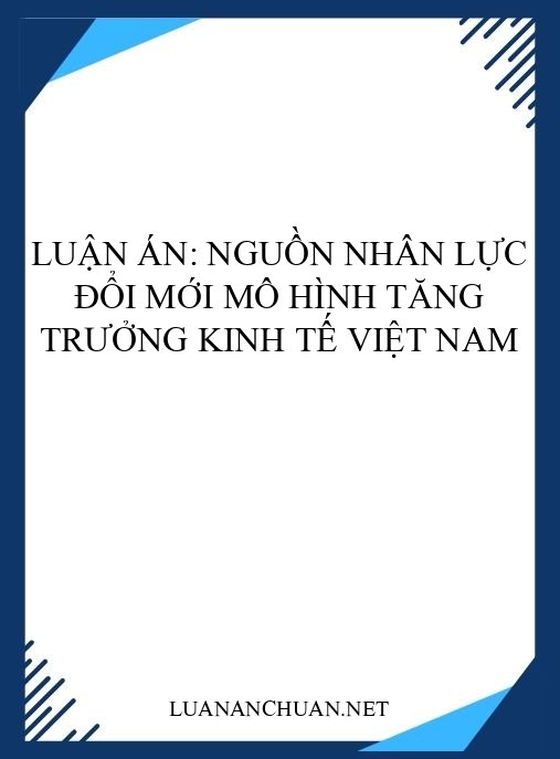 Luận án: Nguồn nhân lực đổi mới mô hình tăng trưởng kinh tế Việt Nam