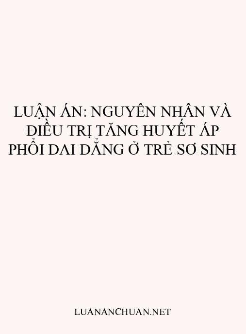 Luận án: Nguyên nhân và điều trị tăng huyết áp phổi dai dẳng ở trẻ sơ sinh