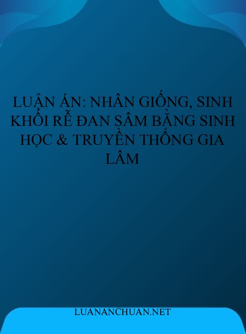 Luận án: Nhân giống, sinh khối rễ Đan sâm bằng sinh học & truyền thống Gia Lâm