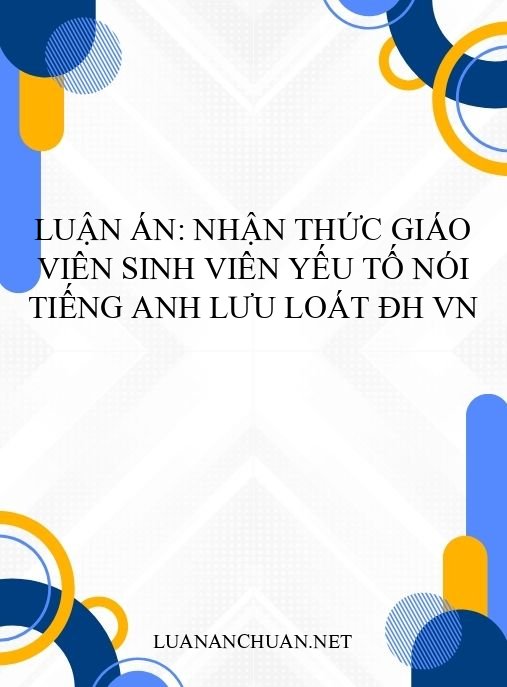 Luận án: Nhận thức giáo viên sinh viên yếu tố nói tiếng Anh lưu loát ĐH VN