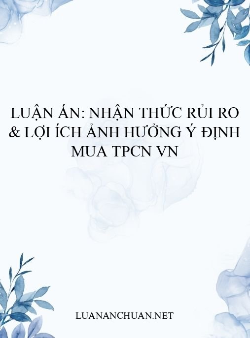 Luận án: Nhận thức rủi ro & lợi ích ảnh hưởng ý định mua TPCN VN