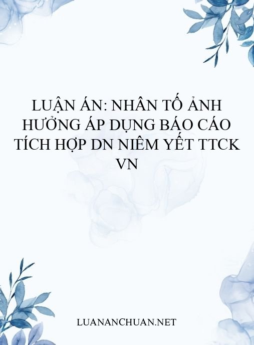 Luận án: Nhân tố ảnh hưởng áp dụng báo cáo tích hợp DN niêm yết TTCK VN