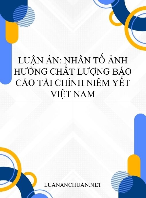 Luận án: Nhân tố ảnh hưởng chất lượng báo cáo tài chính niêm yết Việt Nam