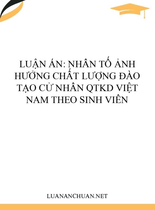 Luận án: Nhân tố ảnh hưởng chất lượng đào tạo cử nhân QTKD Việt Nam theo sinh viên