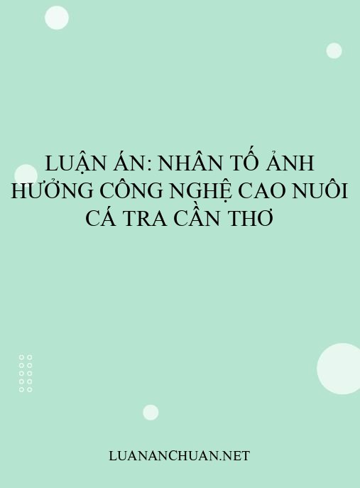 Luận án: Nhân tố ảnh hưởng công nghệ cao nuôi cá tra Cần Thơ