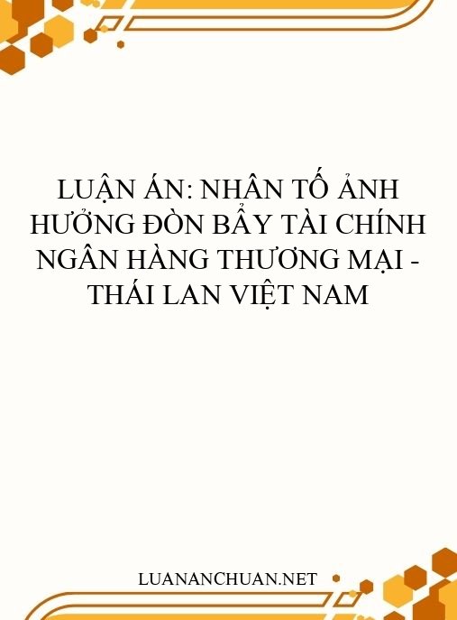 Luận án: Nhân tố ảnh hưởng đòn bẩy tài chính ngân hàng thương mại – Thái Lan Việt Nam