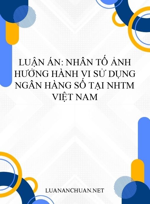 Luận án: Nhân tố ảnh hưởng hành vi sử dụng ngân hàng số tại NHTM Việt Nam