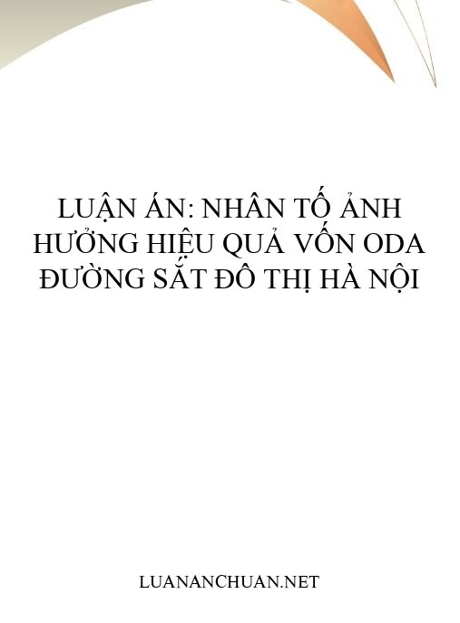 Luận án: Nhân tố ảnh hưởng hiệu quả vốn ODA đường sắt đô thị Hà Nội