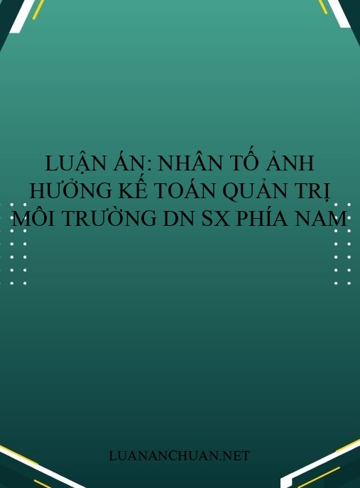 Luận án: Nhân tố ảnh hưởng kế toán quản trị môi trường DN SX phía Nam