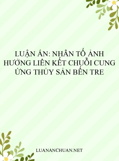 Luận án: Nhân tố ảnh hưởng liên kết chuỗi cung ứng thủy sản Bến Tre
