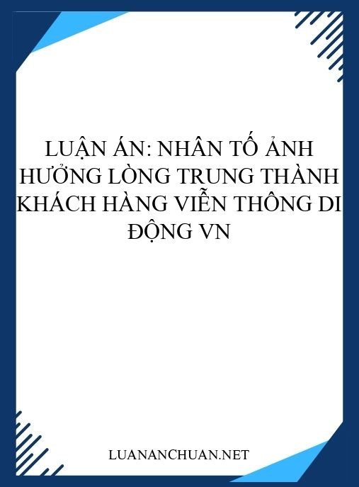 Luận án: Nhân tố ảnh hưởng lòng trung thành khách hàng viễn thông di động VN
