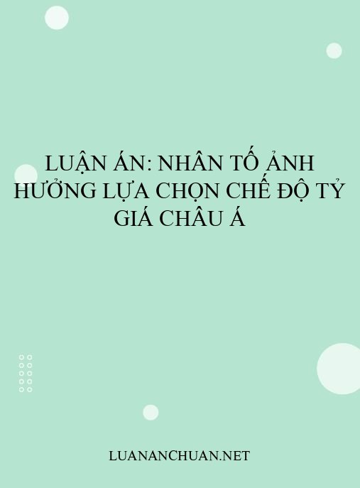 Luận án: Nhân tố ảnh hưởng lựa chọn chế độ tỷ giá châu Á
