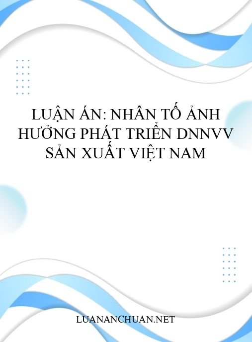 Luận án: Nhân tố ảnh hưởng phát triển DNNVV sản xuất Việt Nam