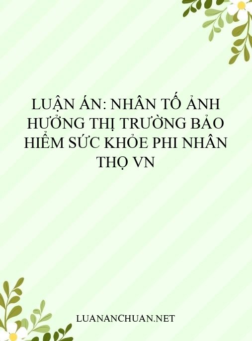 Luận án: Nhân tố ảnh hưởng thị trường bảo hiểm sức khỏe phi nhân thọ VN