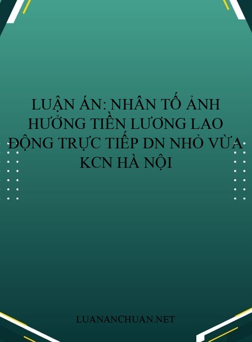 Luận án: Nhân tố ảnh hưởng tiền lương lao động trực tiếp DN nhỏ vừa KCN Hà Nội