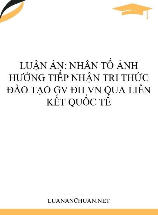 Luận án: Nhân tố ảnh hưởng tiếp nhận tri thức đào tạo GV ĐH VN qua liên kết quốc tế