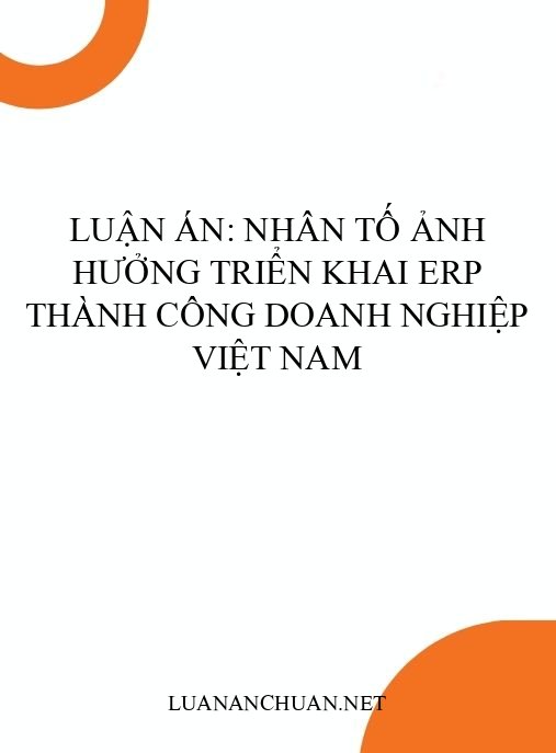 Luận án: Nhân tố ảnh hưởng triển khai ERP thành công doanh nghiệp Việt Nam