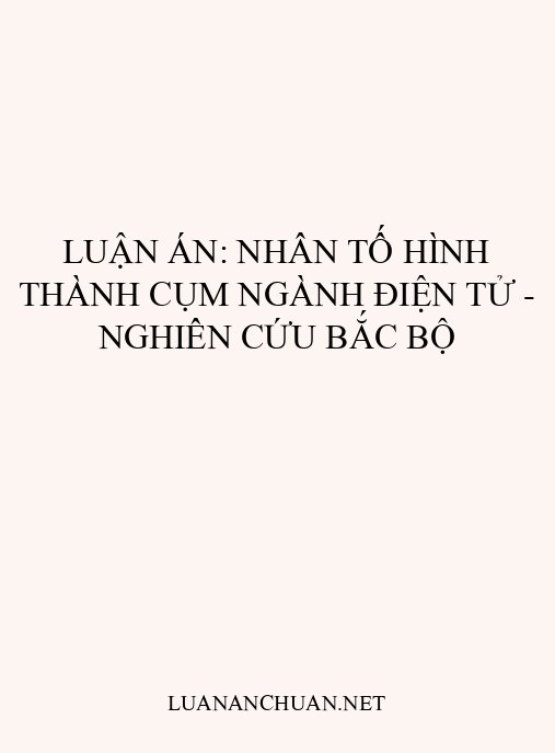 Luận án: Nhân tố hình thành cụm ngành điện tử – Nghiên cứu Bắc Bộ