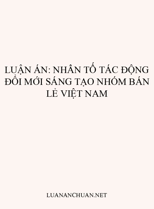 Luận án: Nhân tố tác động đổi mới sáng tạo nhóm bán lẻ Việt Nam