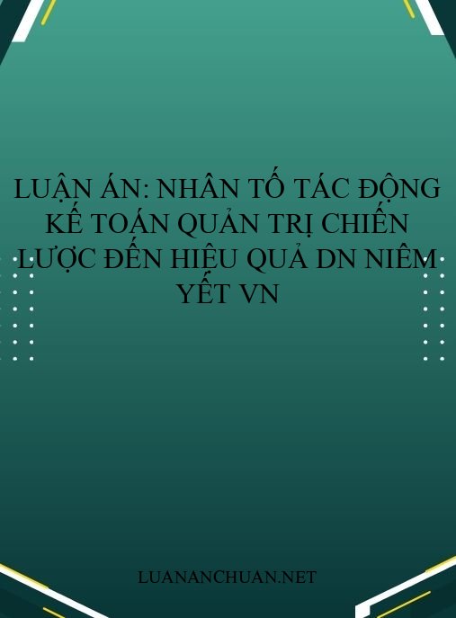 Luận án: Nhân tố tác động kế toán quản trị chiến lược đến hiệu quả DN niêm yết VN