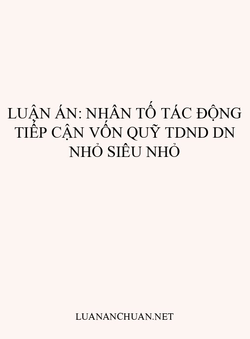Luận án: Nhân tố tác động tiếp cận vốn Quỹ TDND DN nhỏ siêu nhỏ