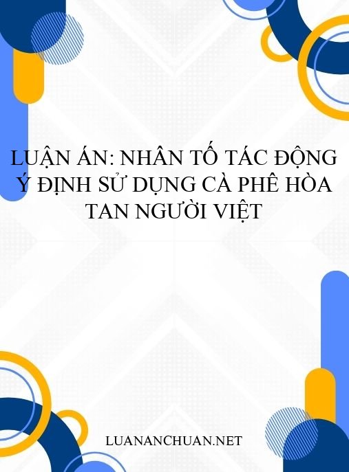 Luận án: Nhân tố tác động ý định sử dụng cà phê hòa tan người Việt