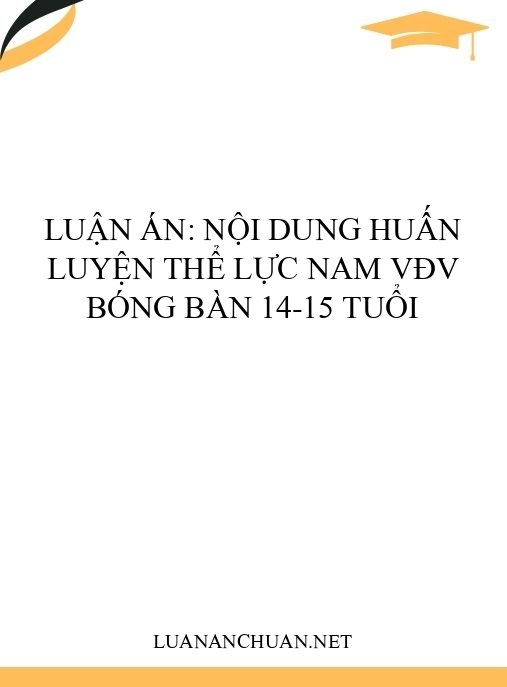 Luận án: Nội dung huấn luyện thể lực nam VĐV bóng bàn 14-15 tuổi