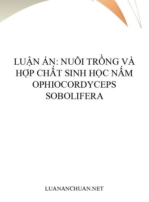 Luận án: Nuôi trồng và hợp chất sinh học nấm Ophiocordyceps sobolifera