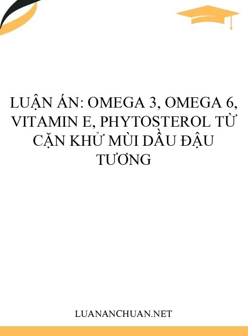 Luận án: Omega 3, omega 6, vitamin E, phytosterol từ cặn khử mùi dầu đậu tương