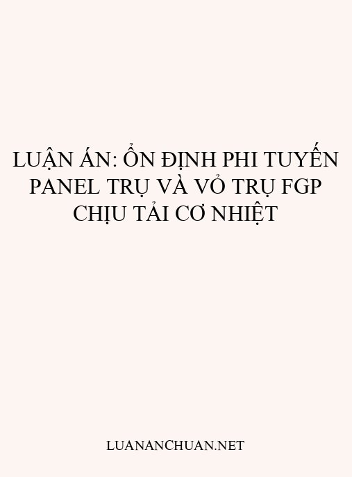 Luận án: Ổn định phi tuyến panel trụ và vỏ trụ FGP chịu tải cơ nhiệt