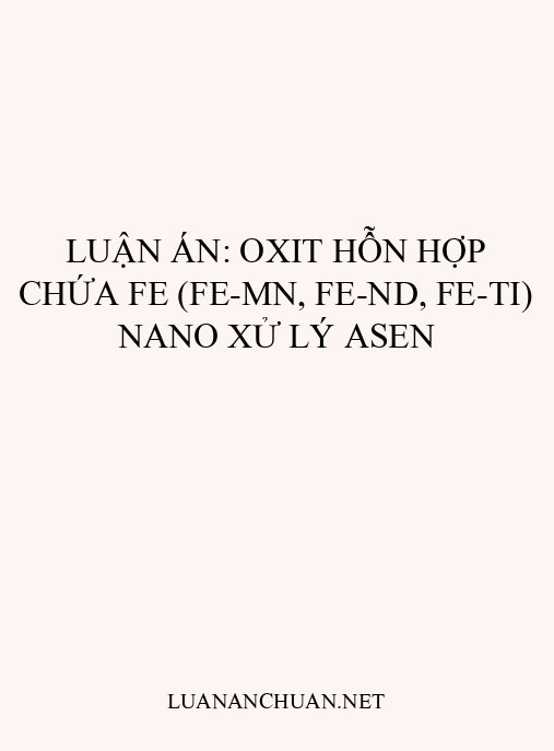 Luận án: Oxit hỗn hợp chứa Fe (Fe-Mn, Fe-Nd, Fe-Ti) nano xử lý Asen