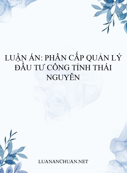 Luận án: Phân cấp quản lý đầu tư công tỉnh Thái Nguyên