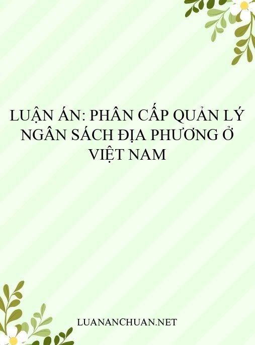 Luận án: Phân cấp quản lý ngân sách địa phương ở Việt Nam