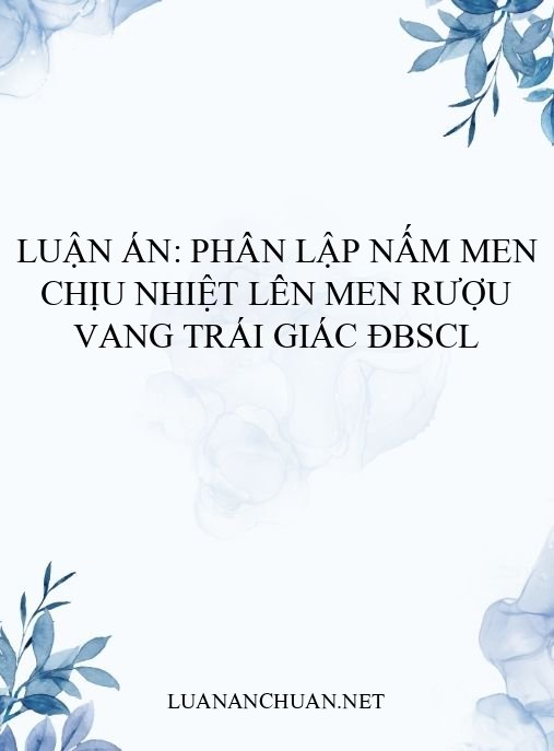 Luận án: Phân lập nấm men chịu nhiệt lên men rượu vang trái giác ĐBSCL