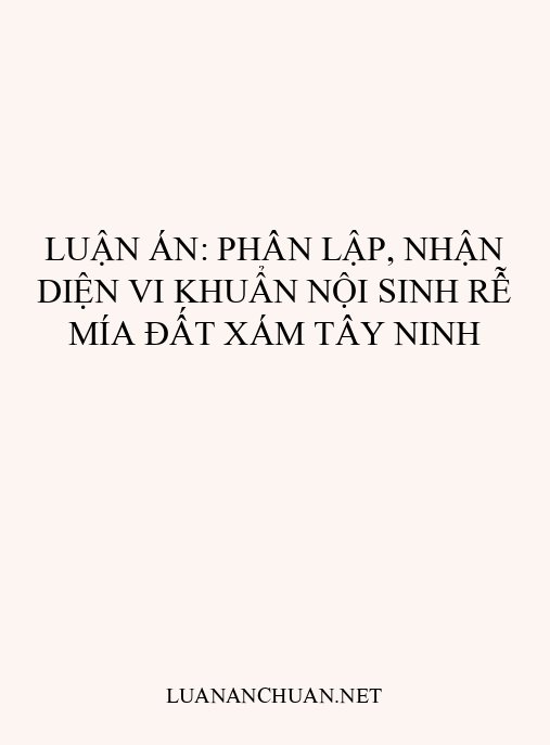 Luận án: Phân lập, nhận diện vi khuẩn nội sinh rễ mía đất xám Tây Ninh