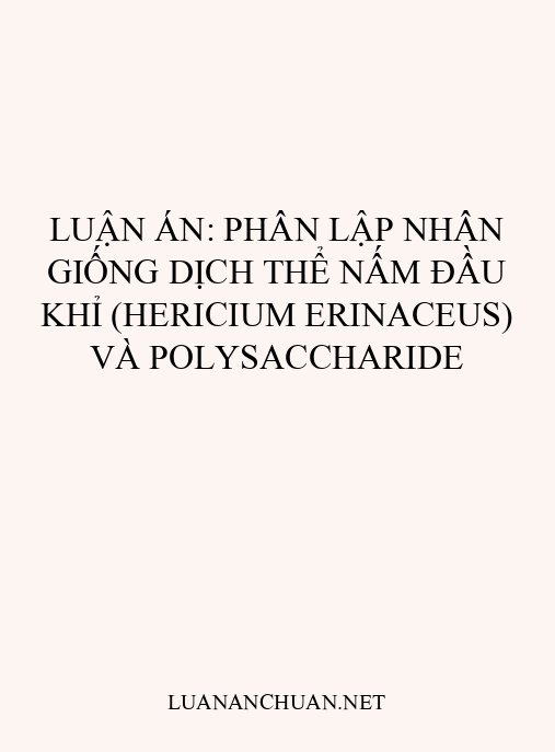Luận án: Phân lập nhân giống dịch thể nấm Đầu khỉ (Hericium erinaceus) và polysaccharide