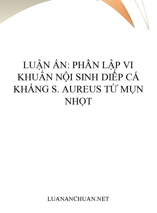 Luận án: Phân lập vi khuẩn nội sinh Diếp cá kháng S. aureus từ mụn nhọt