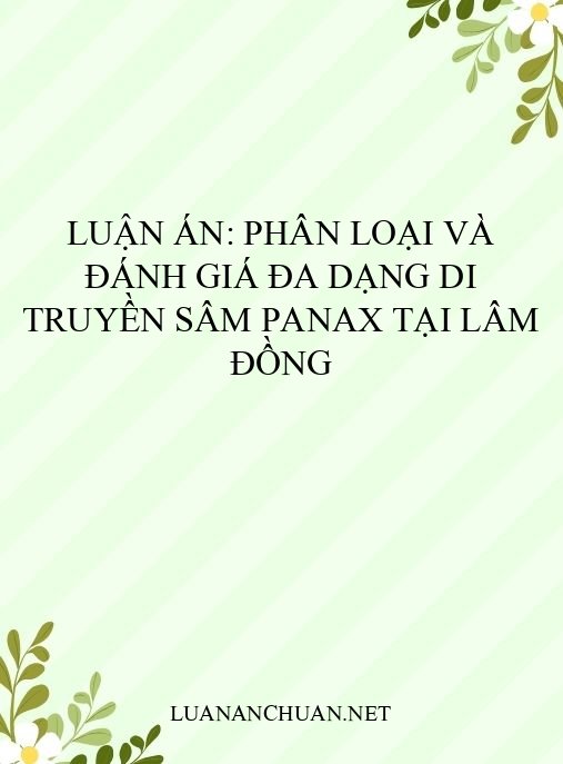 Luận án: Phân loại và đánh giá đa dạng di truyền sâm Panax tại Lâm Đồng