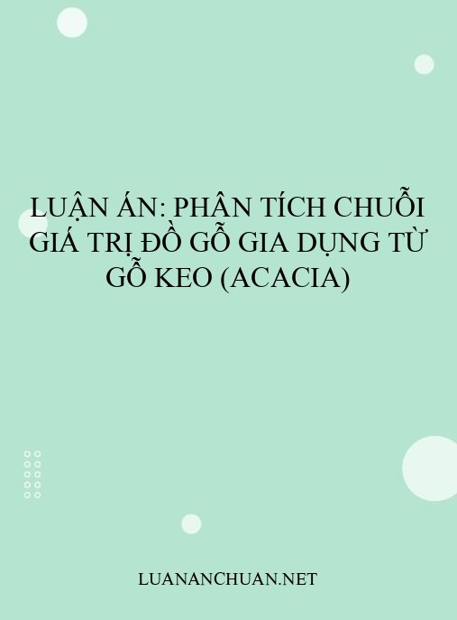 Luận án: Phân tích chuỗi giá trị đồ gỗ gia dụng từ gỗ Keo (Acacia)