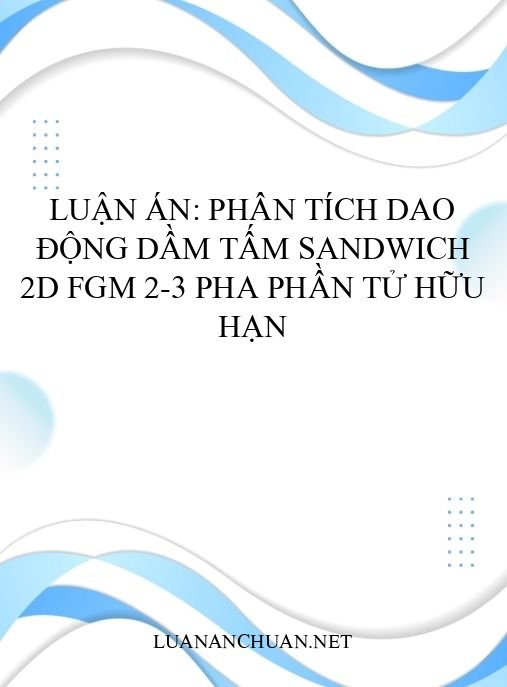Luận án: Phân tích dao động dầm tấm sandwich 2D FGM 2-3 pha phần tử hữu hạn