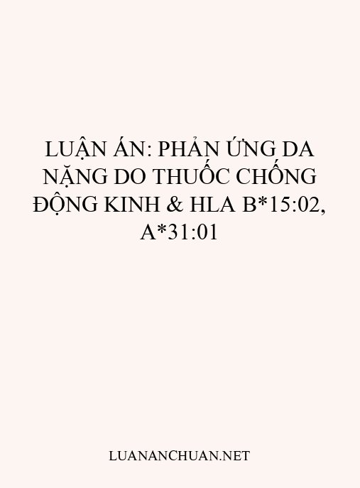 Luận án: Phản ứng da nặng do thuốc chống động kinh & HLA B*15:02, A*31:01